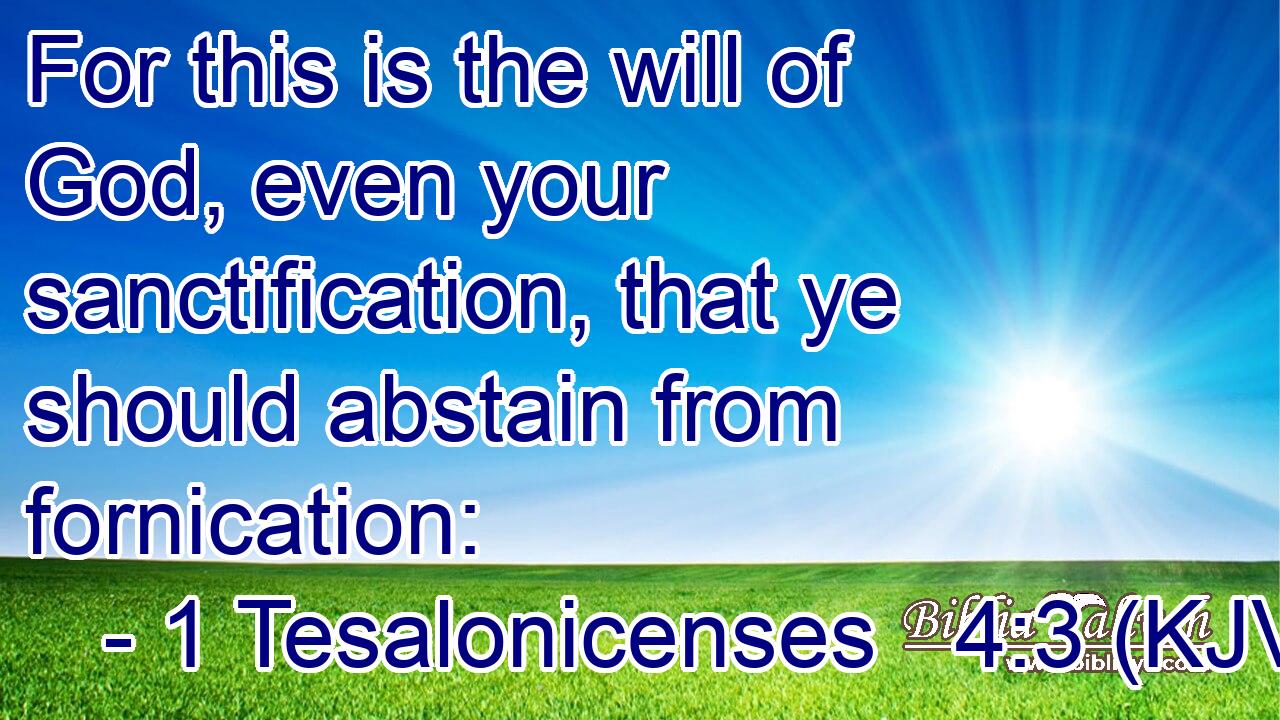 For this is the will of God, even your sanctification, that ye should abstain from fornication: