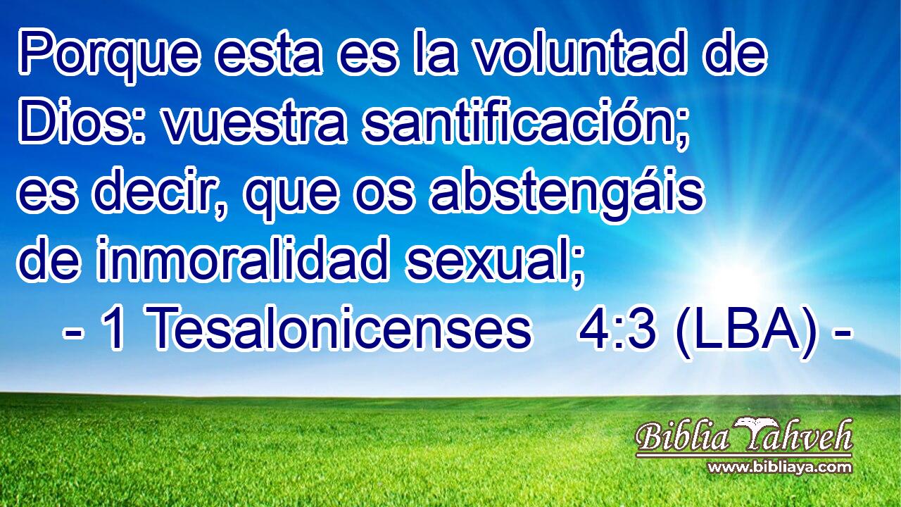 Porque esta es la voluntad de Dios: vuestra santificación; es decir, que os abstengáis de inmoralidad sexual;