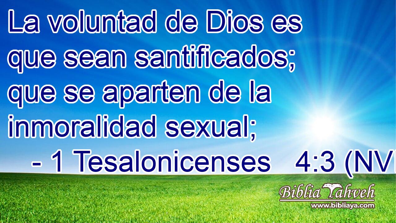  La voluntad de Dios es que sean santificados; que se aparten de la inmoralidad sexual; 