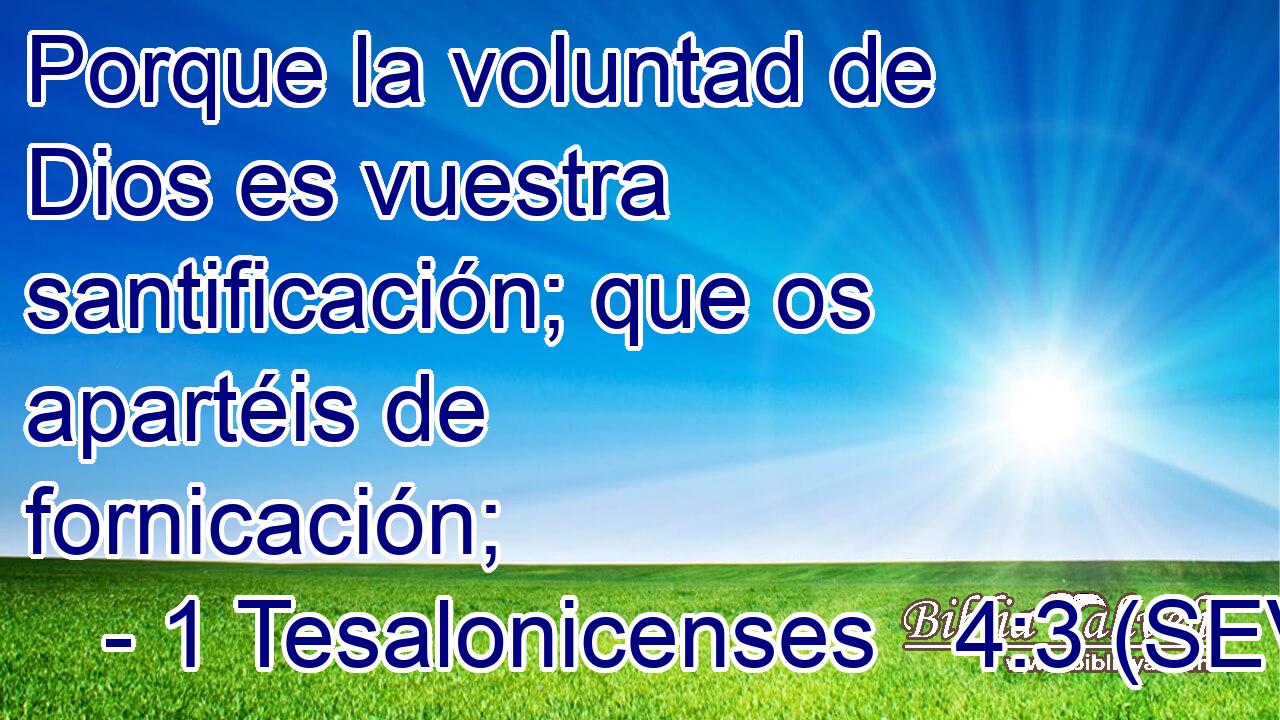 Porque la voluntad de Dios es vuestra santificación; que os apartéis de fornicación;