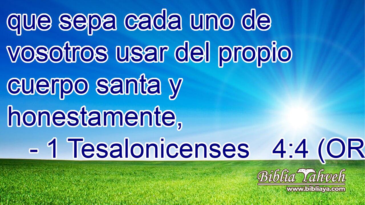  que sepa cada uno de vosotros usar del propio cuerpo santa y honestamente, 