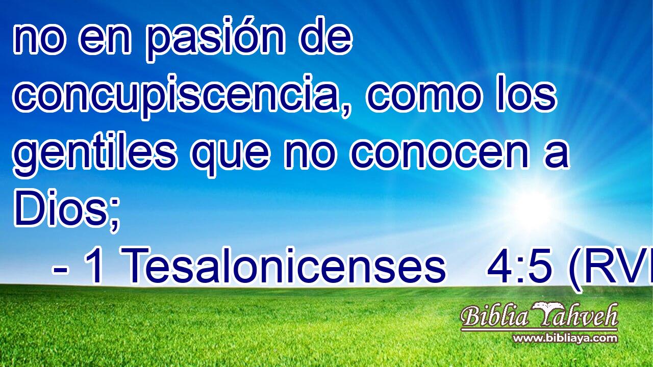 no en pasión de concupiscencia, como los gentiles que no conocen a Dios;