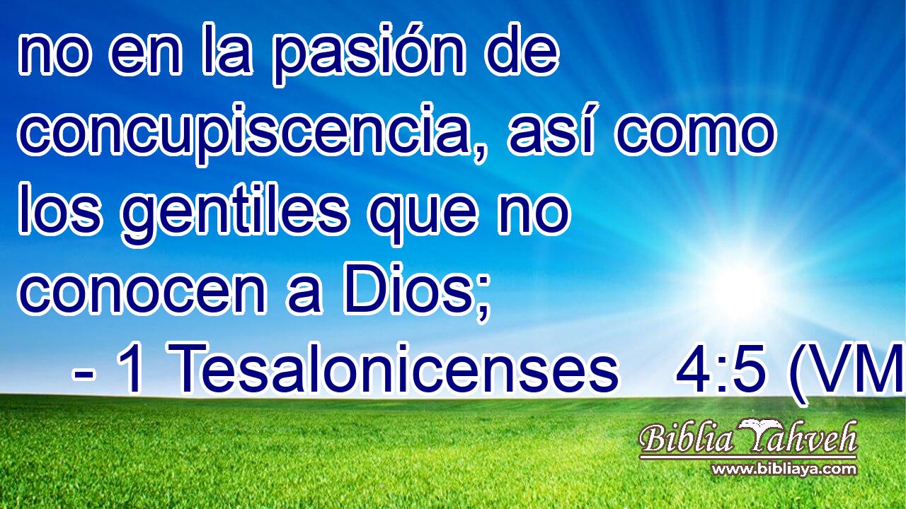  no en la pasión de concupiscencia, así como los gentiles que no conocen a Dios; 