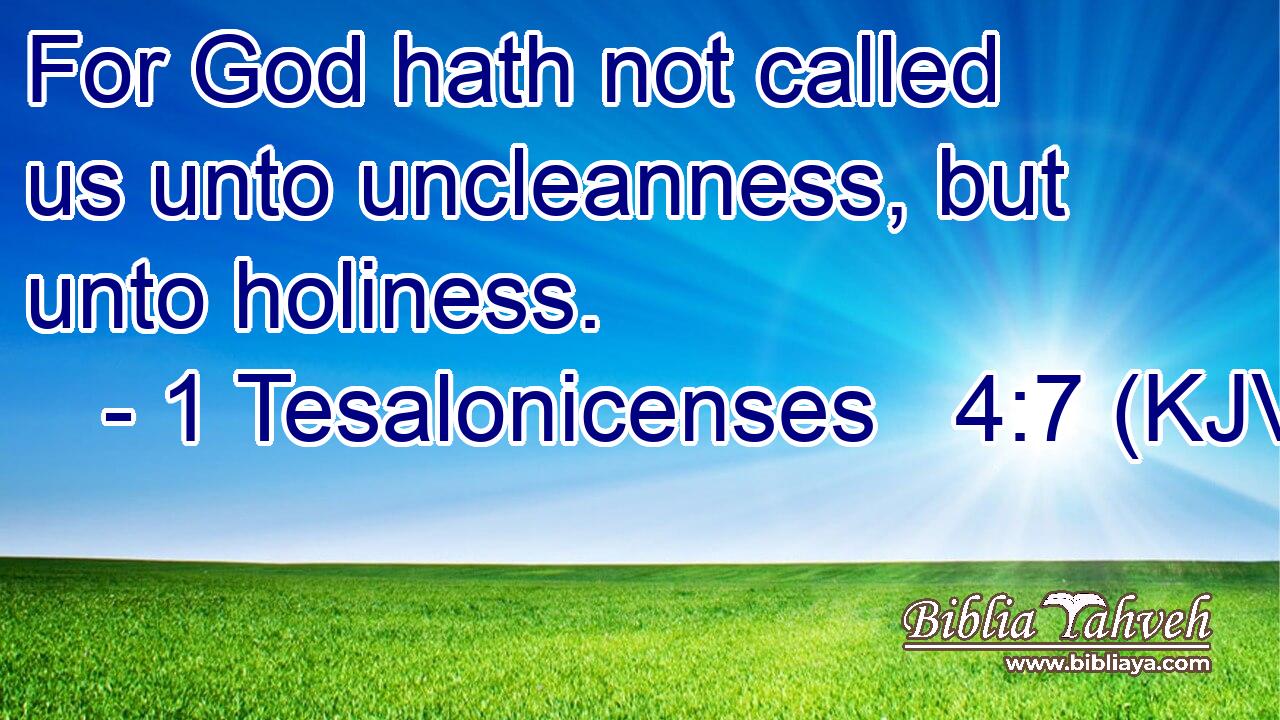For God hath not called us unto uncleanness, but unto holiness.