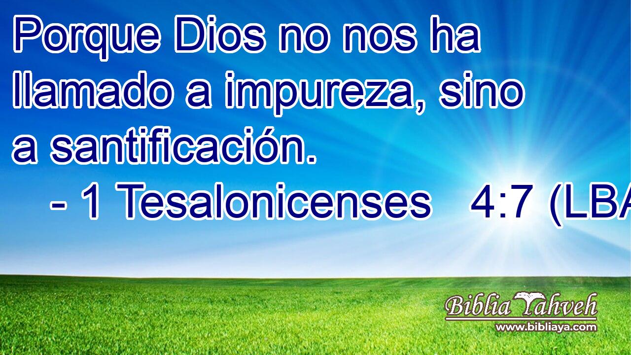 Porque Dios no nos ha llamado a impureza, sino a santificación.