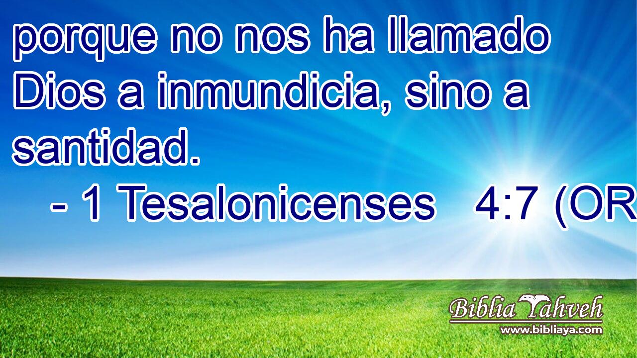  porque no nos ha llamado Dios a inmundicia, sino a santidad. 