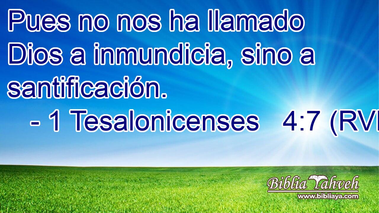 Pues no nos ha llamado Dios a inmundicia, sino a santificación.