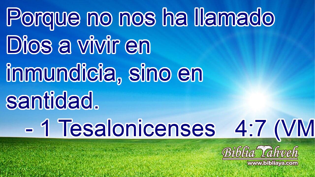  Porque no nos ha llamado Dios a vivir en inmundicia, sino en santidad. 