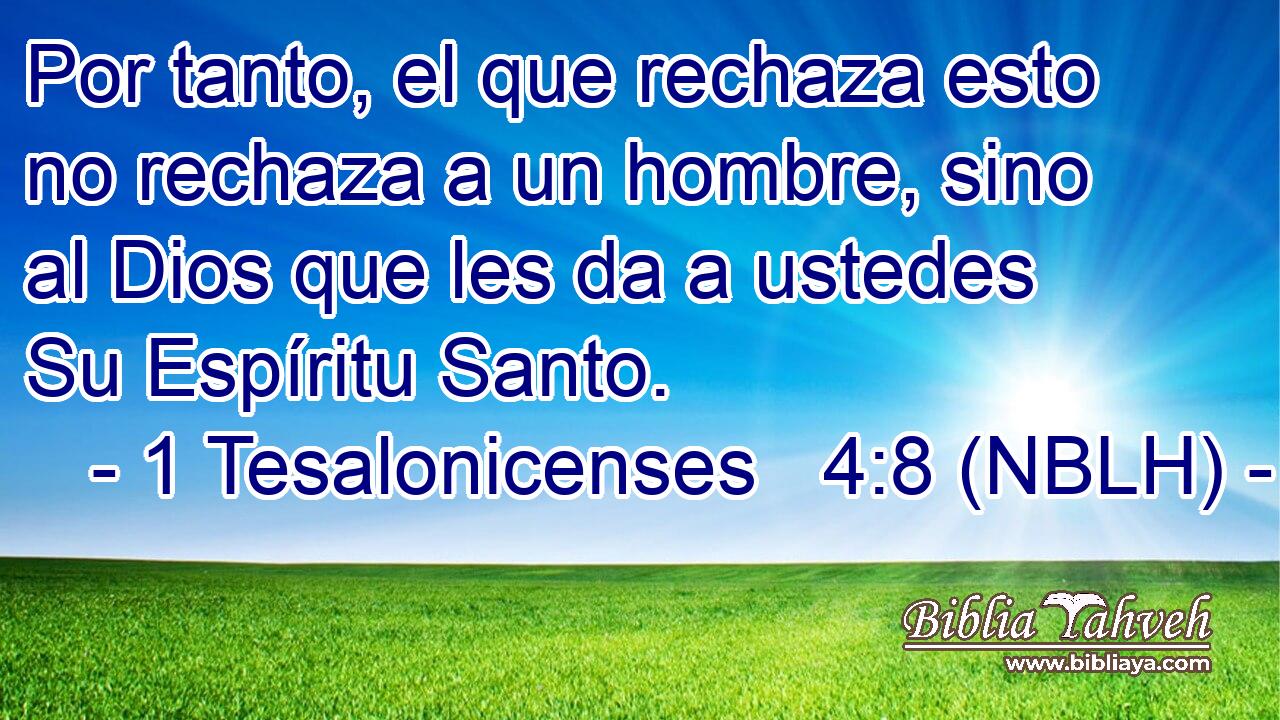  Por tanto, el que rechaza esto no rechaza a un hombre, sino al Dios que les da a ustedes Su Espíritu Santo. 