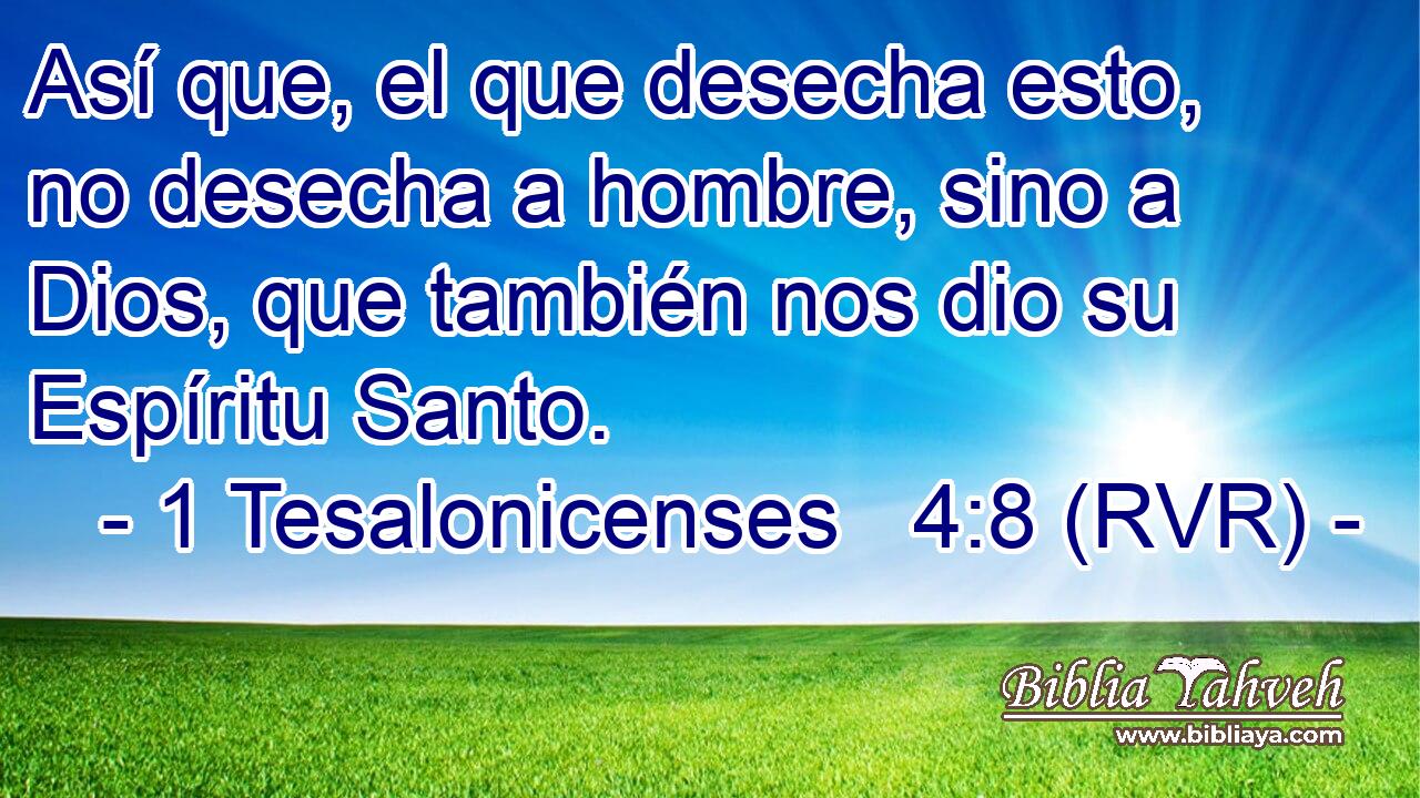 Así que, el que desecha esto, no desecha a hombre, sino a Dios, que también nos dio su Espíritu Santo.