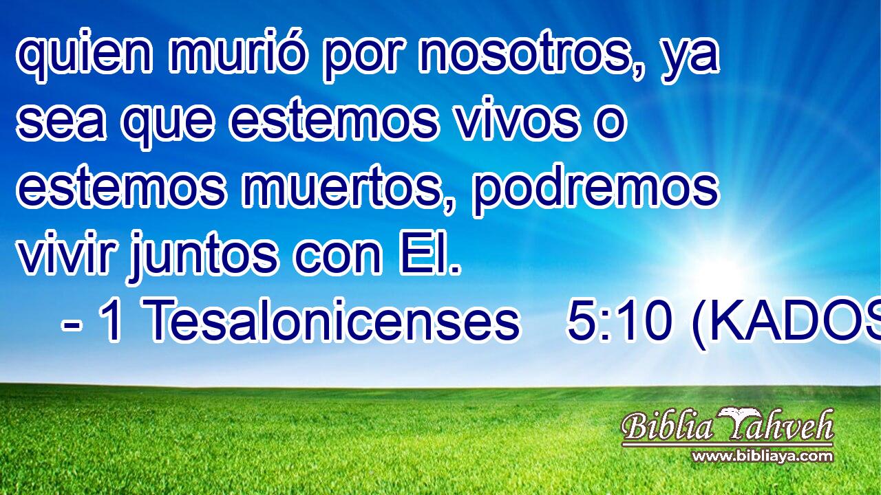  quien murió por nosotros, ya sea que estemos vivos o estemos muertos, podremos vivir juntos con El. 