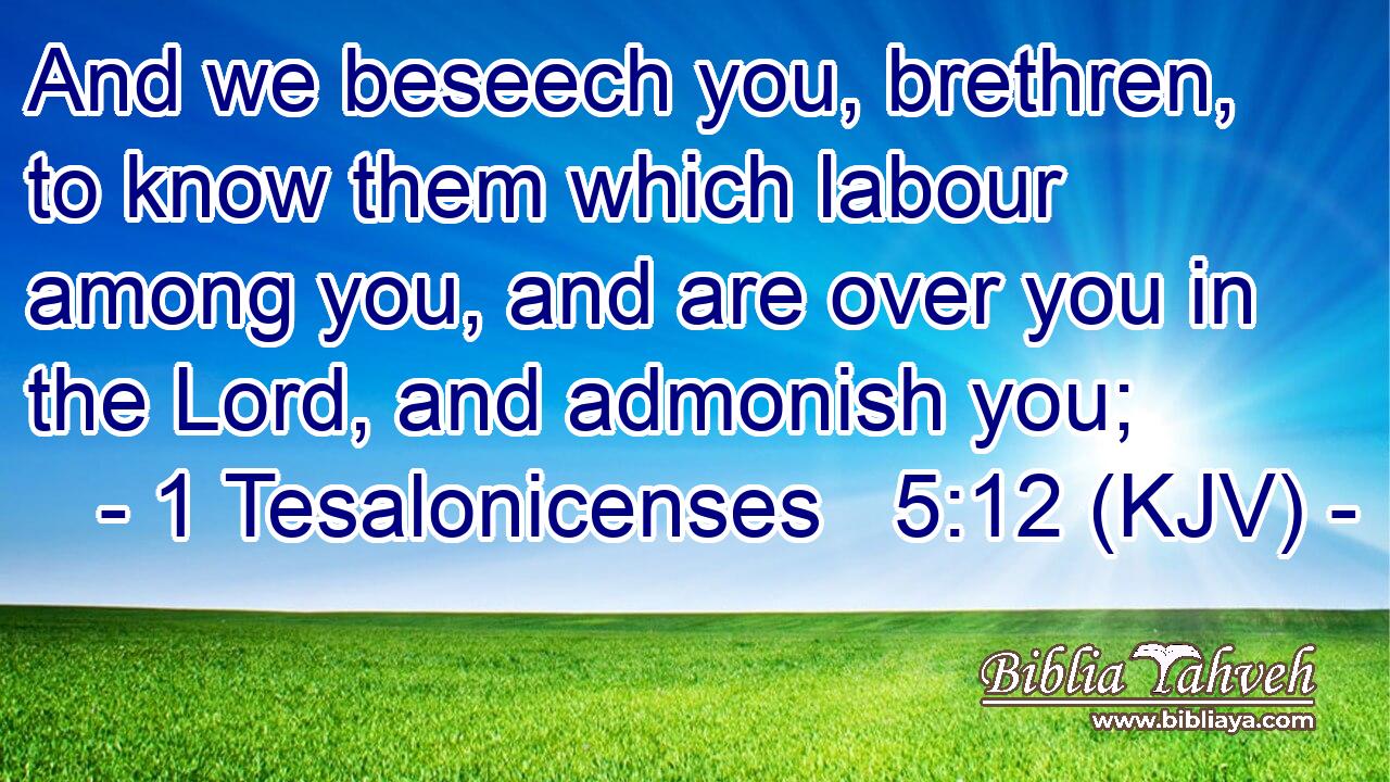 And we beseech you, brethren, to know them which labour among you, and are over you in the Lord, and admonish you;