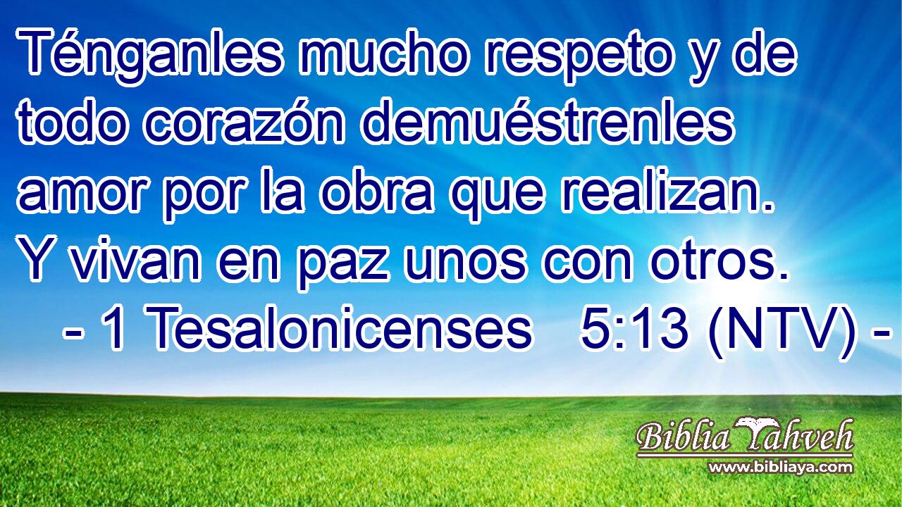 Ténganles mucho respeto y de todo corazón demuéstrenles amor por la obra que realizan. Y vivan en paz unos con otros.