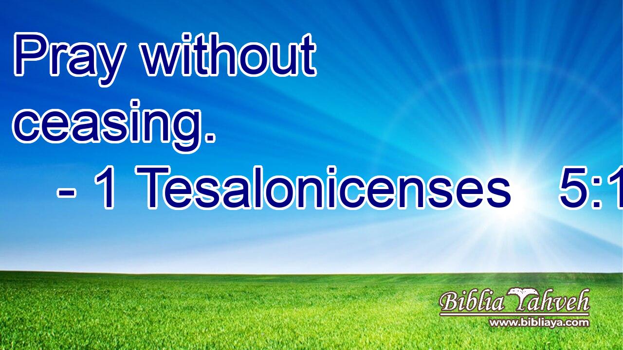 Pray without ceasing.