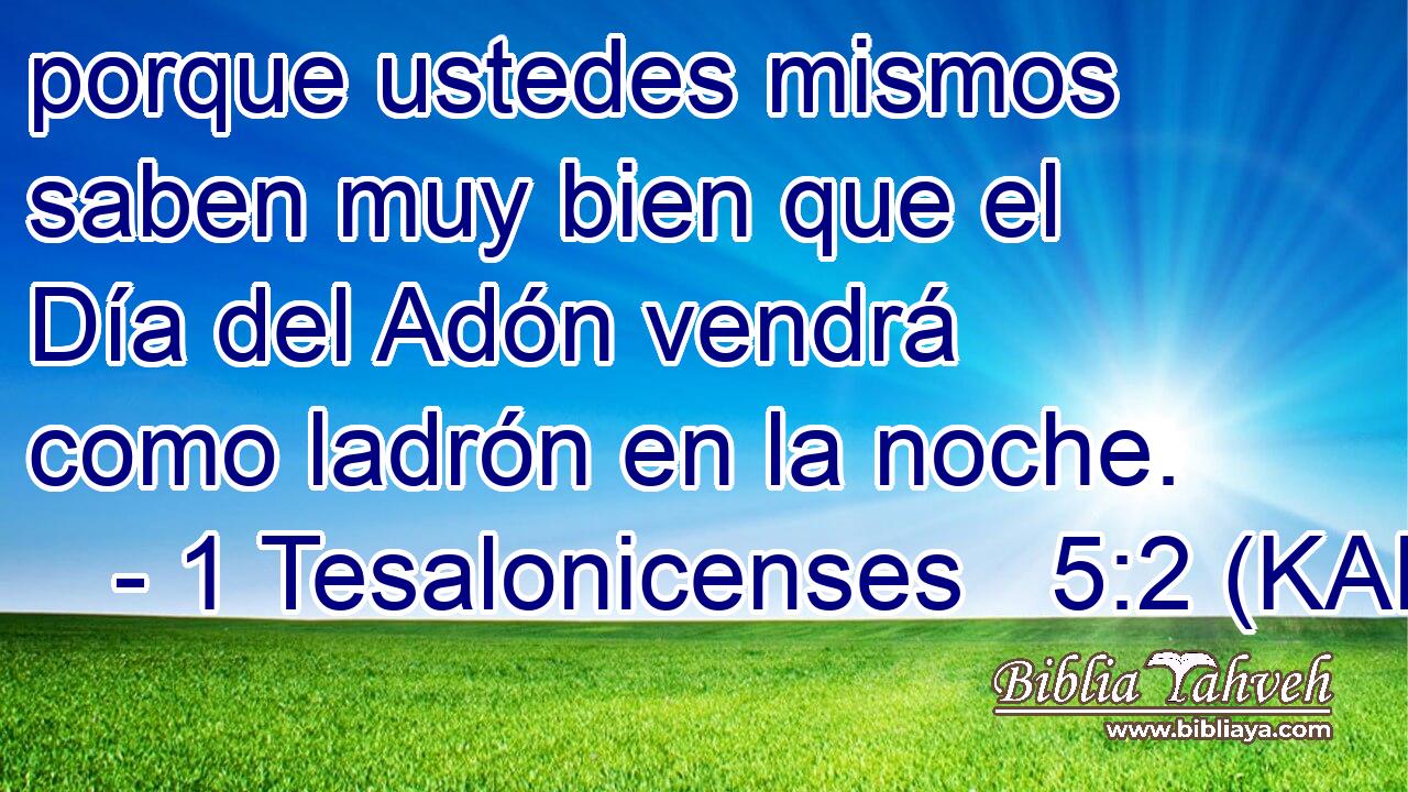  porque ustedes mismos saben muy bien que el Día del Adón vendrá como ladrón en la noche. 
