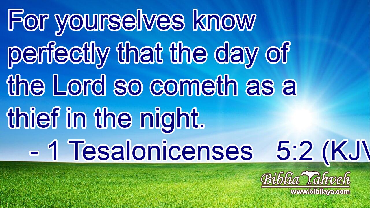 For yourselves know perfectly that the day of the Lord so cometh as a thief in the night.