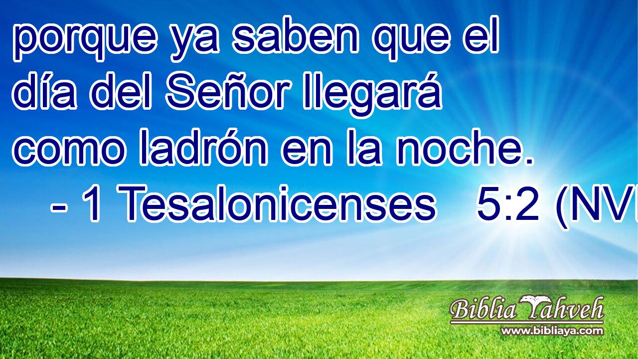  porque ya saben que el día del Señor llegará como ladrón en la noche. 