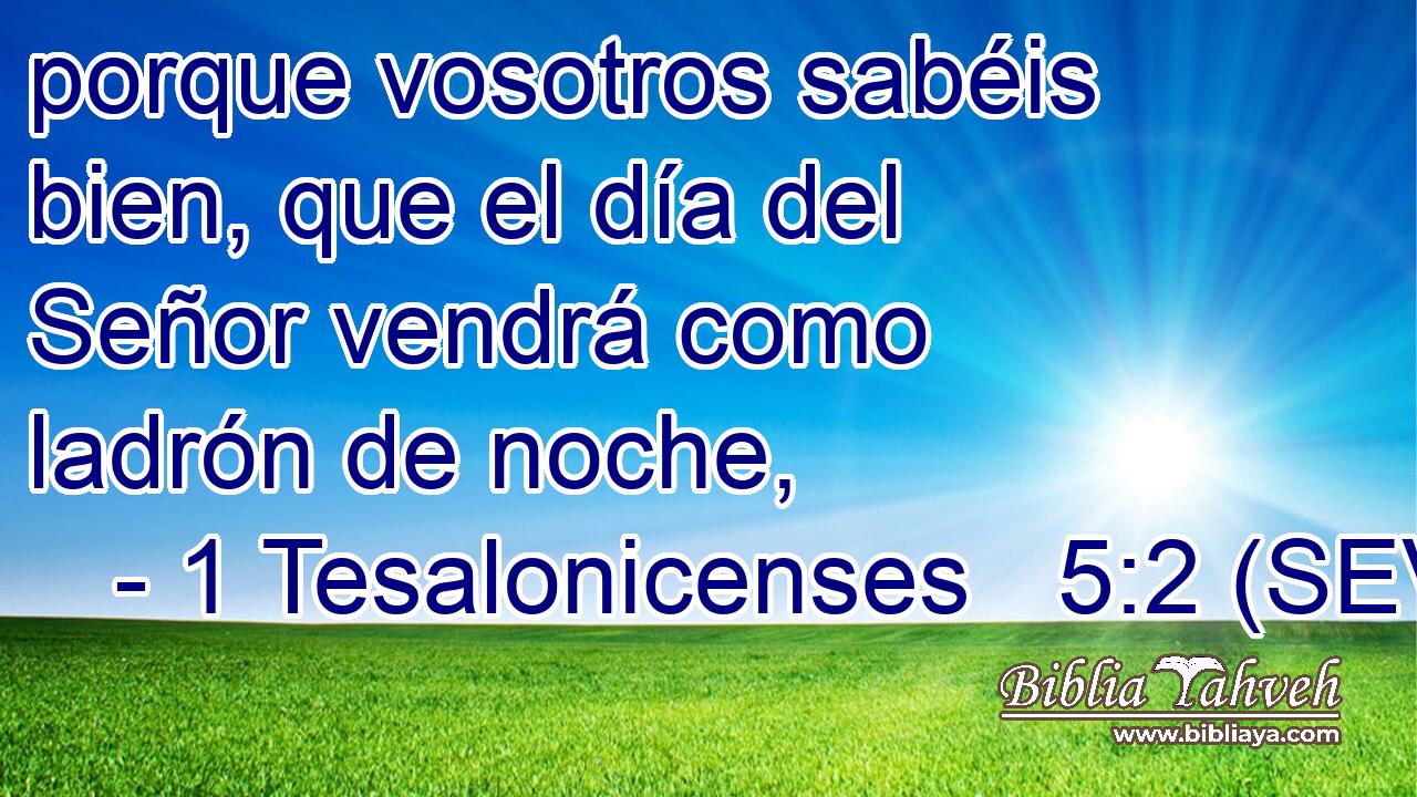 porque vosotros sabéis bien, que el día del Señor vendrá como ladrón de noche,