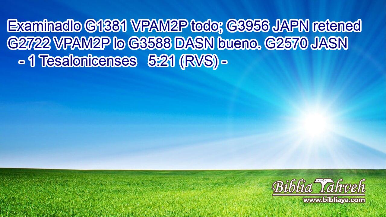 Examinadlo G1381 VPAM2P todo; G3956 JAPN retened G2722 VPAM2P lo G3588 DASN bueno. G2570 JASN 
