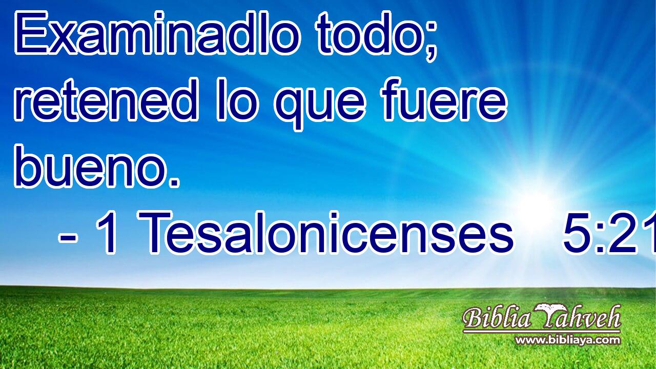 Examinadlo todo; retened lo que fuere bueno.