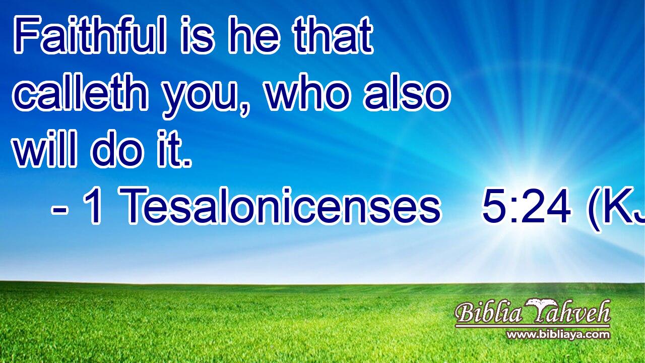 Faithful is he that calleth you, who also will do it.