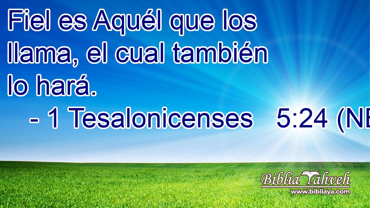  Fiel es Aquél que los llama, el cual también lo hará. 