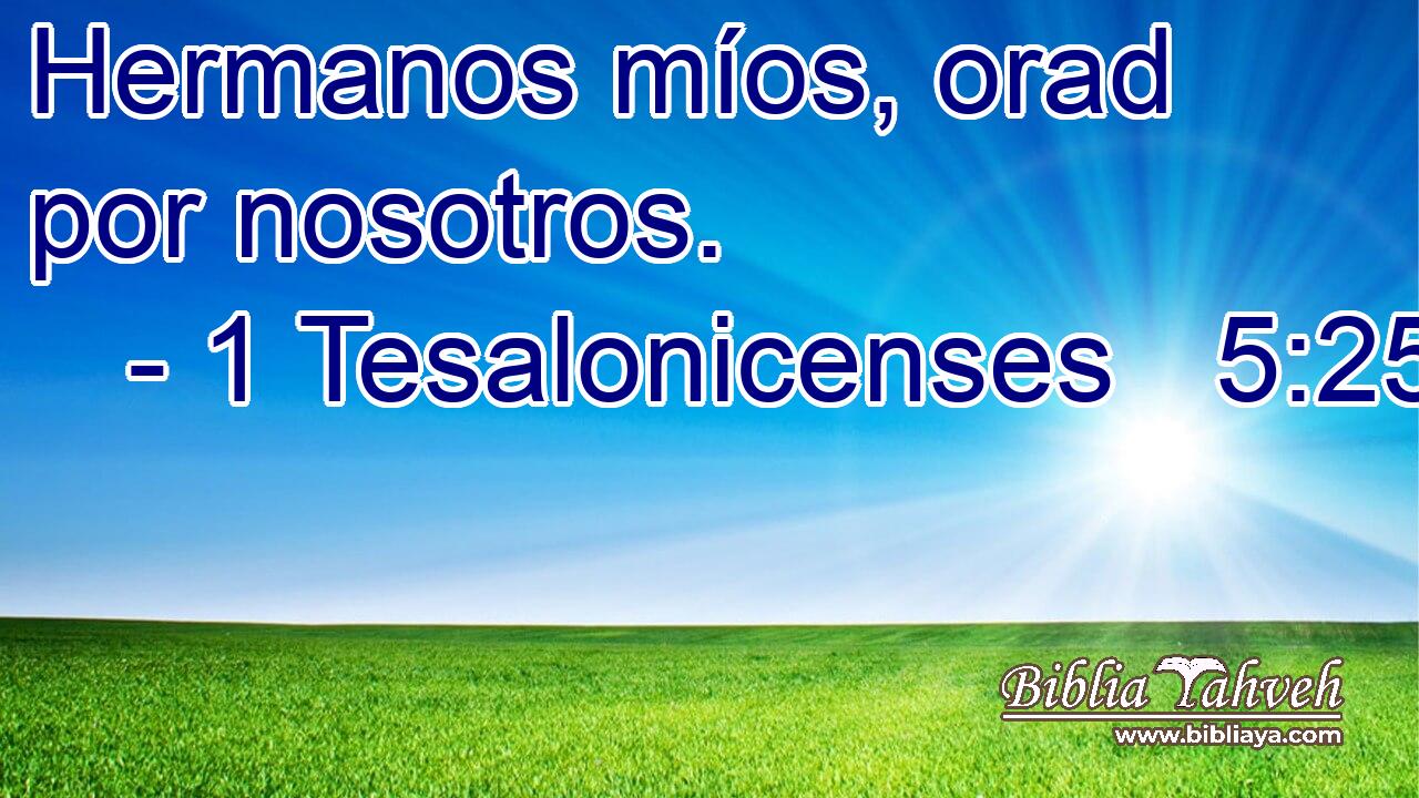  Hermanos míos, orad por nosotros. 