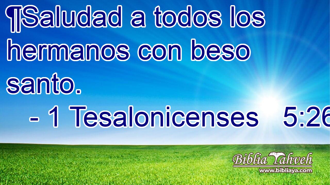 ¶Saludad a todos los hermanos con beso santo. 