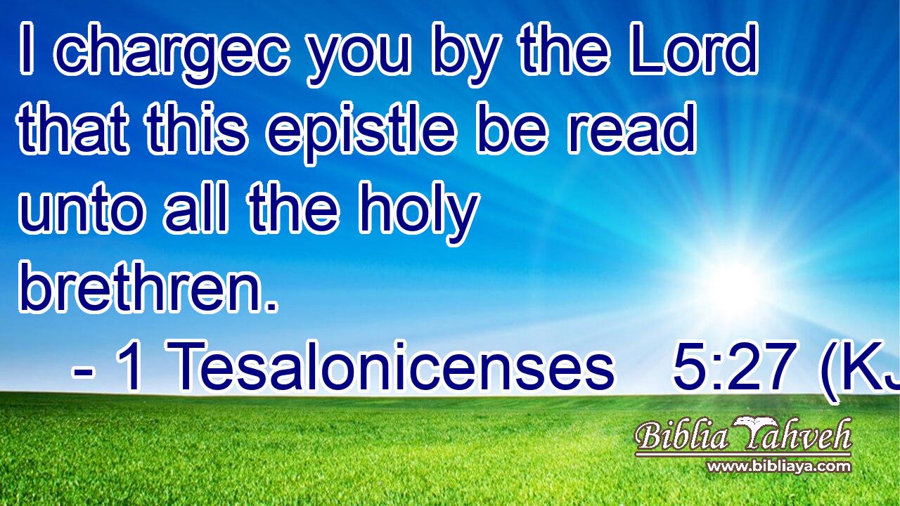 I chargec you by the Lord that this epistle be read unto all the holy brethren.