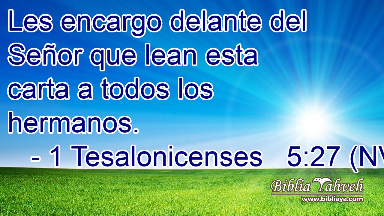  Les encargo delante del Señor que lean esta carta a todos los hermanos. 
