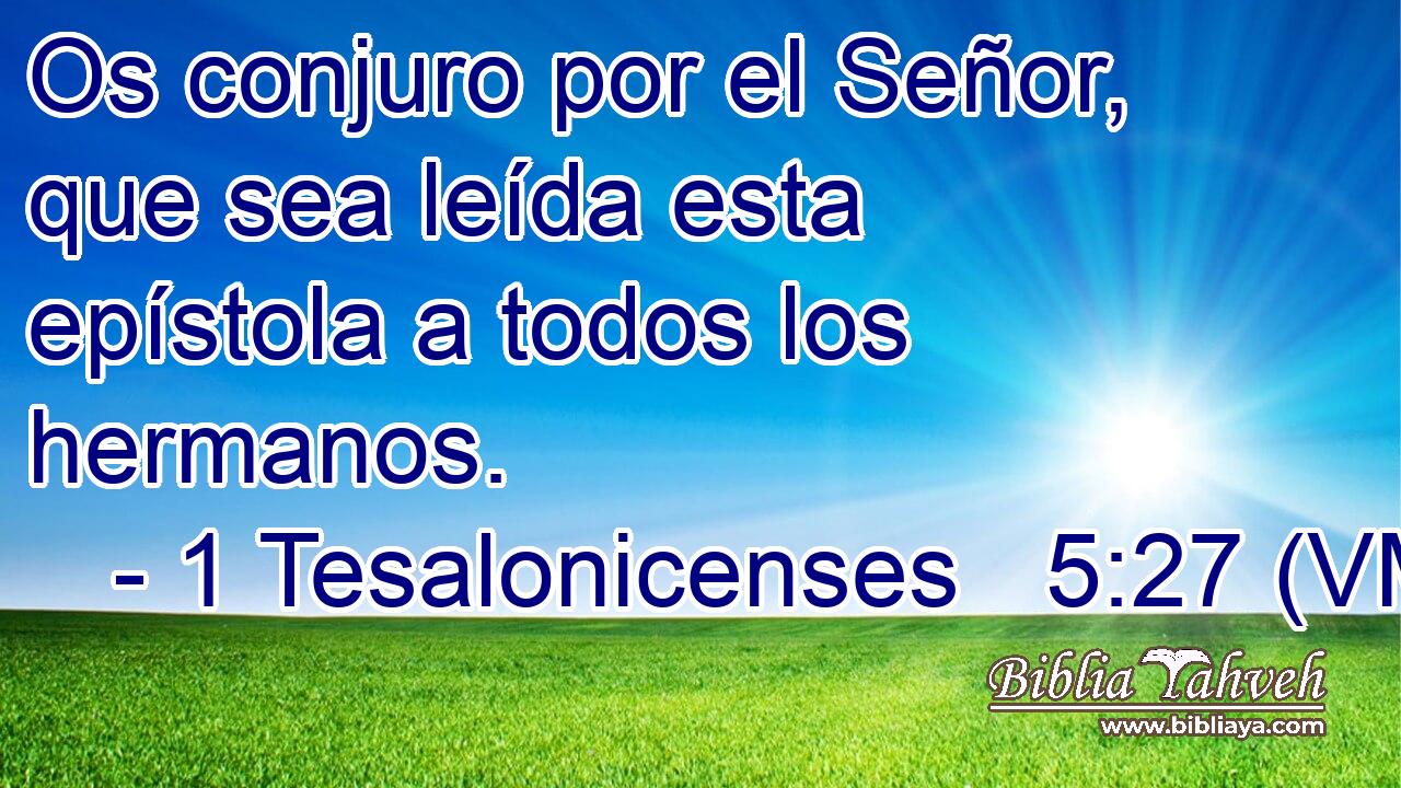  Os conjuro por el Señor, que sea leída esta epístola a todos los hermanos. 
