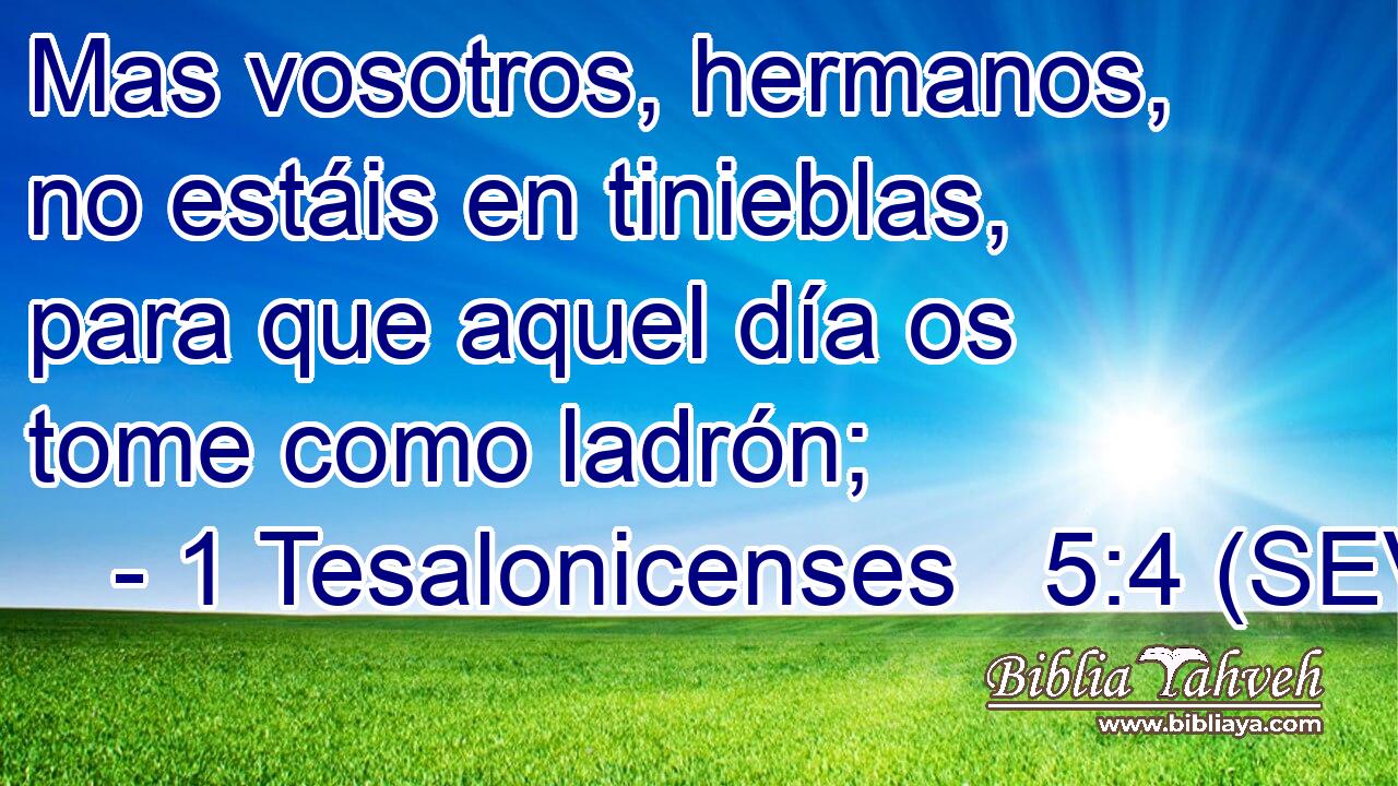 Mas vosotros, hermanos, no estáis en tinieblas, para que aquel día os tome como ladrón;
