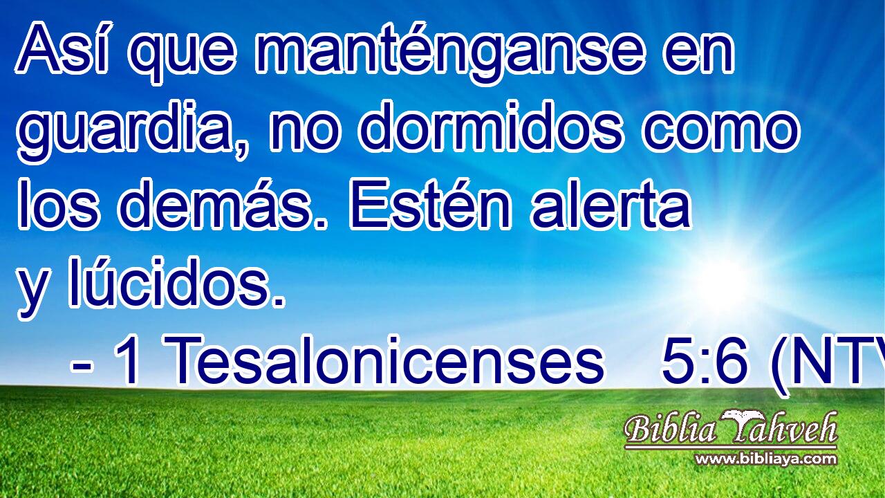 Así que manténganse en guardia, no dormidos como los demás. Estén alerta y lúcidos.