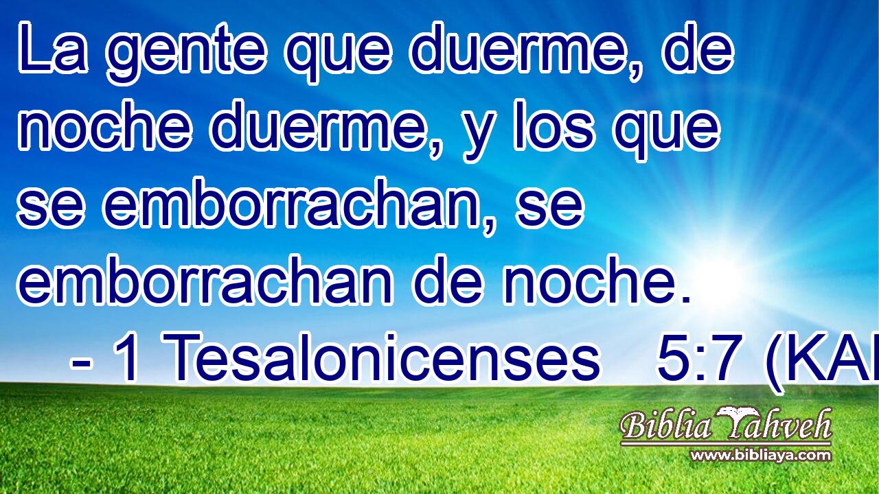  La gente que duerme, de noche duerme, y los que se emborrachan, se emborrachan de noche. 