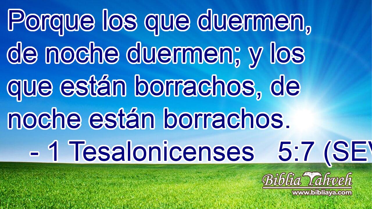 Porque los que duermen, de noche duermen; y los que están borrachos, de noche están borrachos.