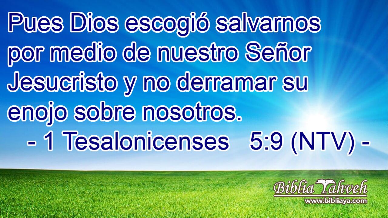 Pues Dios escogió salvarnos por medio de nuestro Señor Jesucristo y no derramar su enojo sobre nosotros.