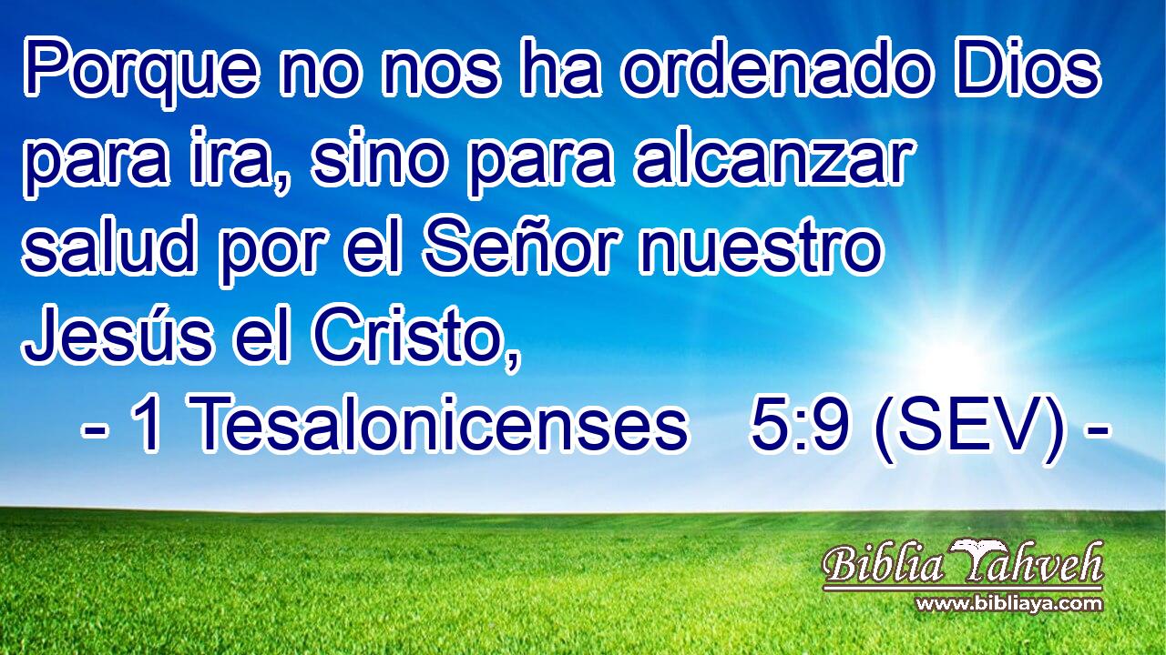 Porque no nos ha ordenado Dios para ira, sino para alcanzar salud por el Señor nuestro Jesús el Cristo,