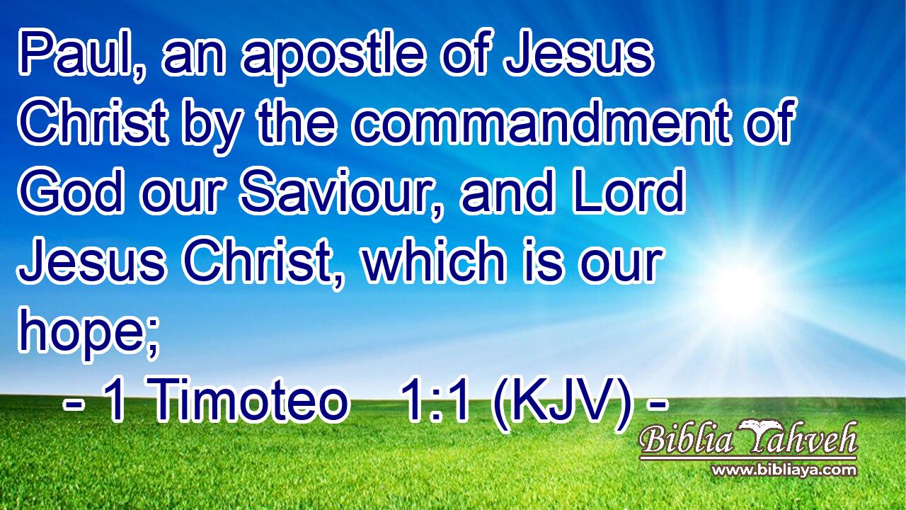 Paul, an apostle of Jesus Christ by the commandment of God our Saviour, and Lord Jesus Christ, which is our hope;