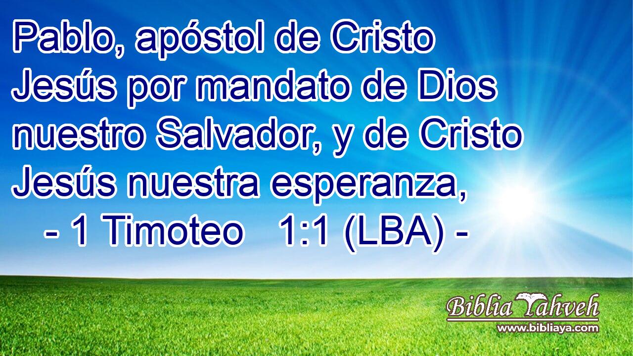 Pablo, apóstol de Cristo Jesús por mandato de Dios nuestro Salvador, y de Cristo Jesús nuestra esperanza,