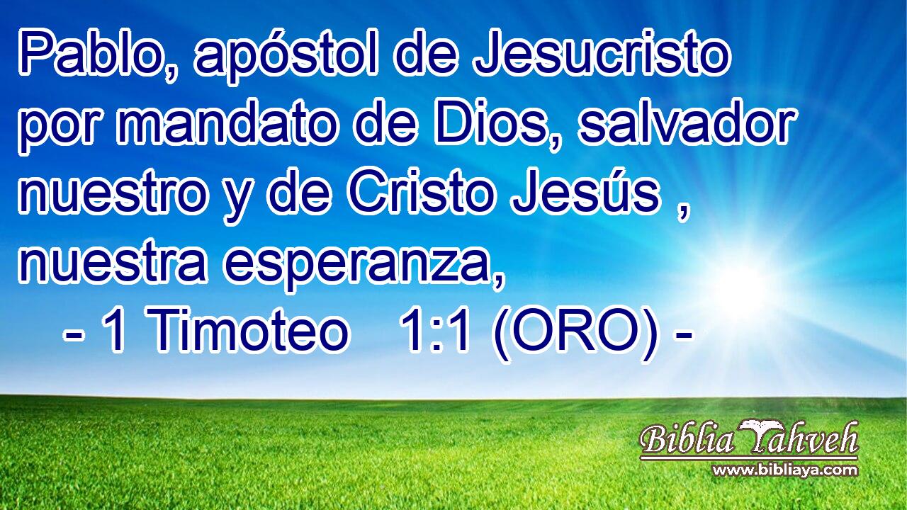  Pablo, apóstol de Jesucristo por mandato de Dios, salvador nuestro y de Cristo Jesús , nuestra esperanza, 