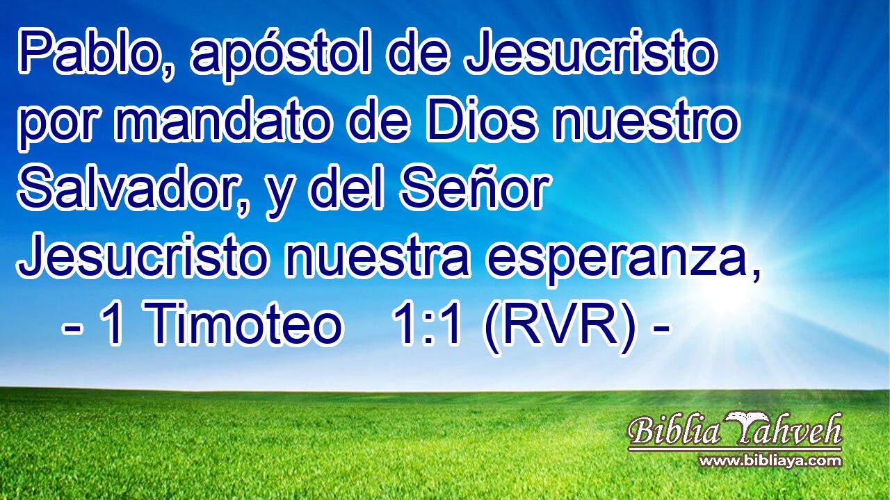 Pablo, apóstol de Jesucristo por mandato de Dios nuestro Salvador, y del Señor Jesucristo nuestra esperanza,