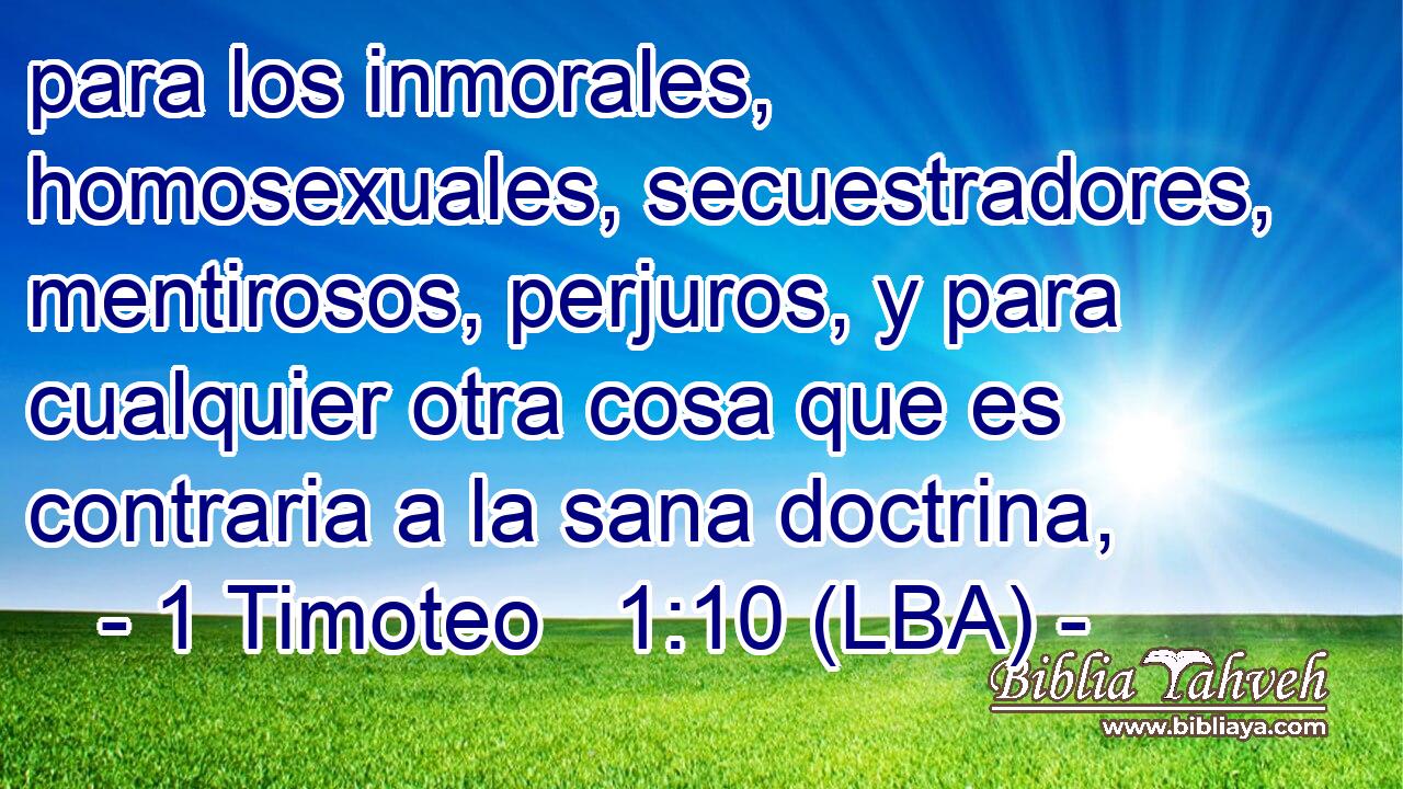 para los inmorales, homosexuales, secuestradores, mentirosos, perjuros, y para cualquier otra cosa que es contraria a la sana doctrina,