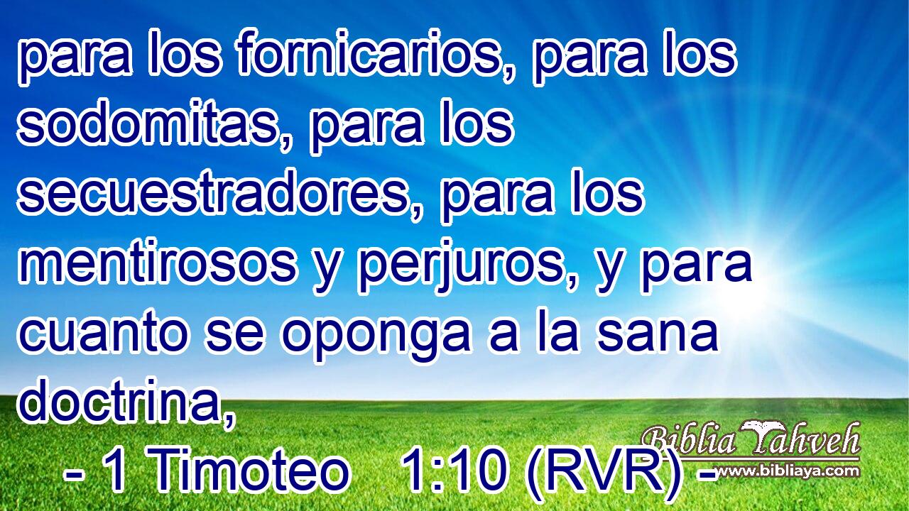 para los fornicarios, para los sodomitas, para los secuestradores, para los mentirosos y perjuros, y para cuanto se oponga a la sana doctrina,