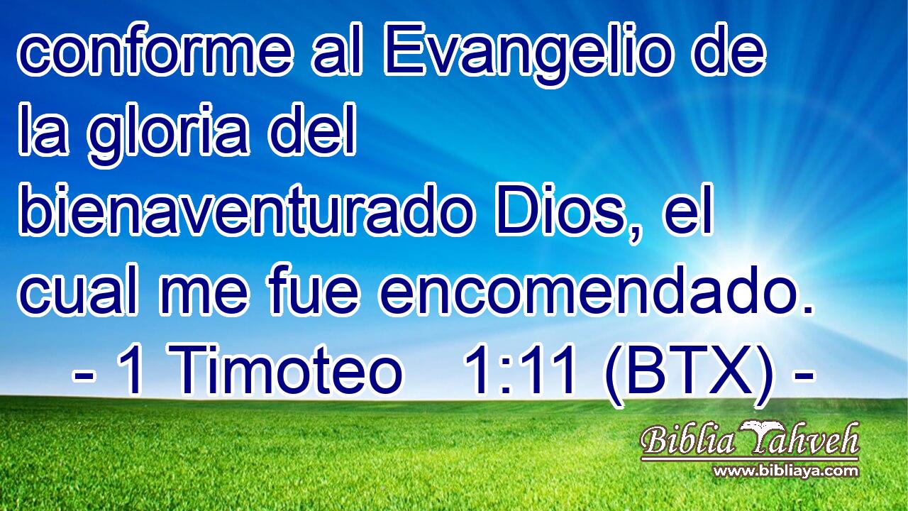 conforme al Evangelio de la gloria del bienaventurado Dios, el cual me fue encomendado.