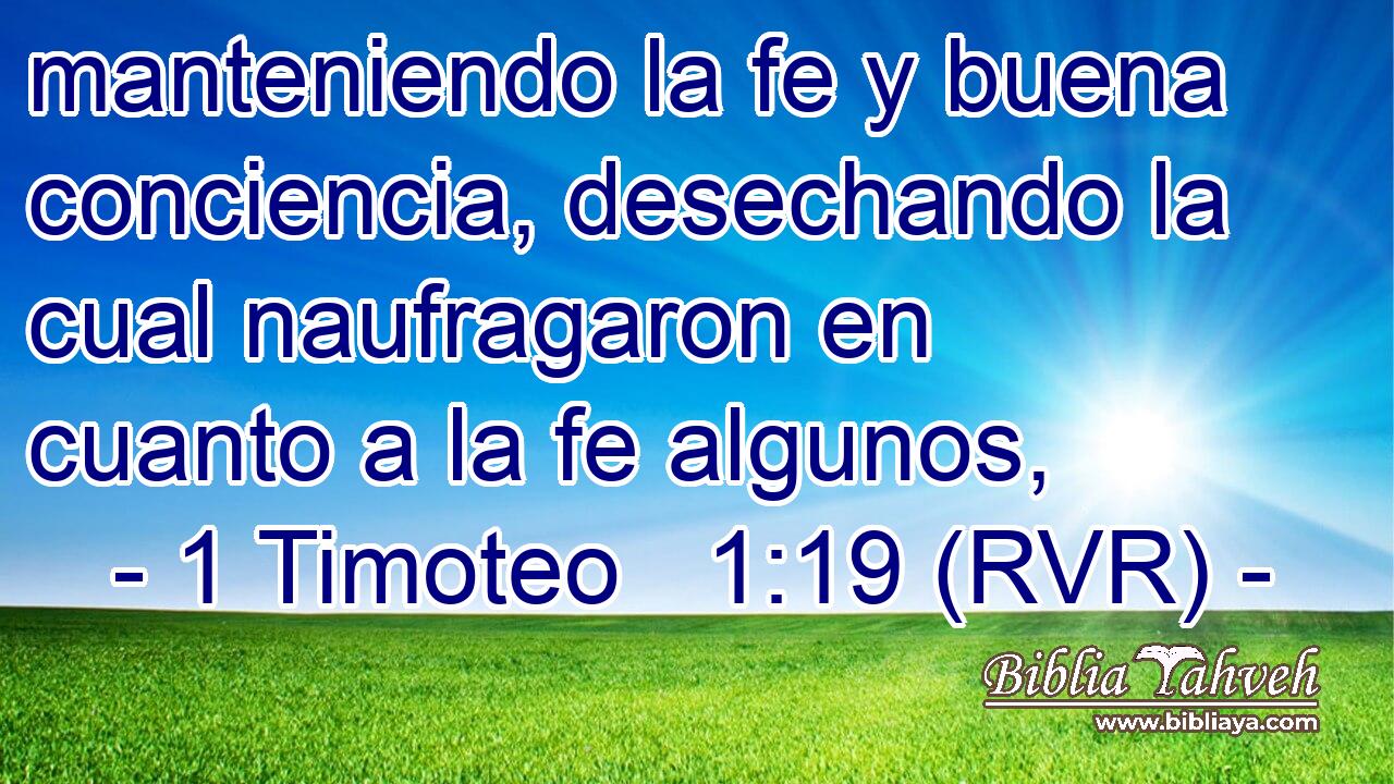 manteniendo la fe y buena conciencia, desechando la cual naufragaron en cuanto a la fe algunos,