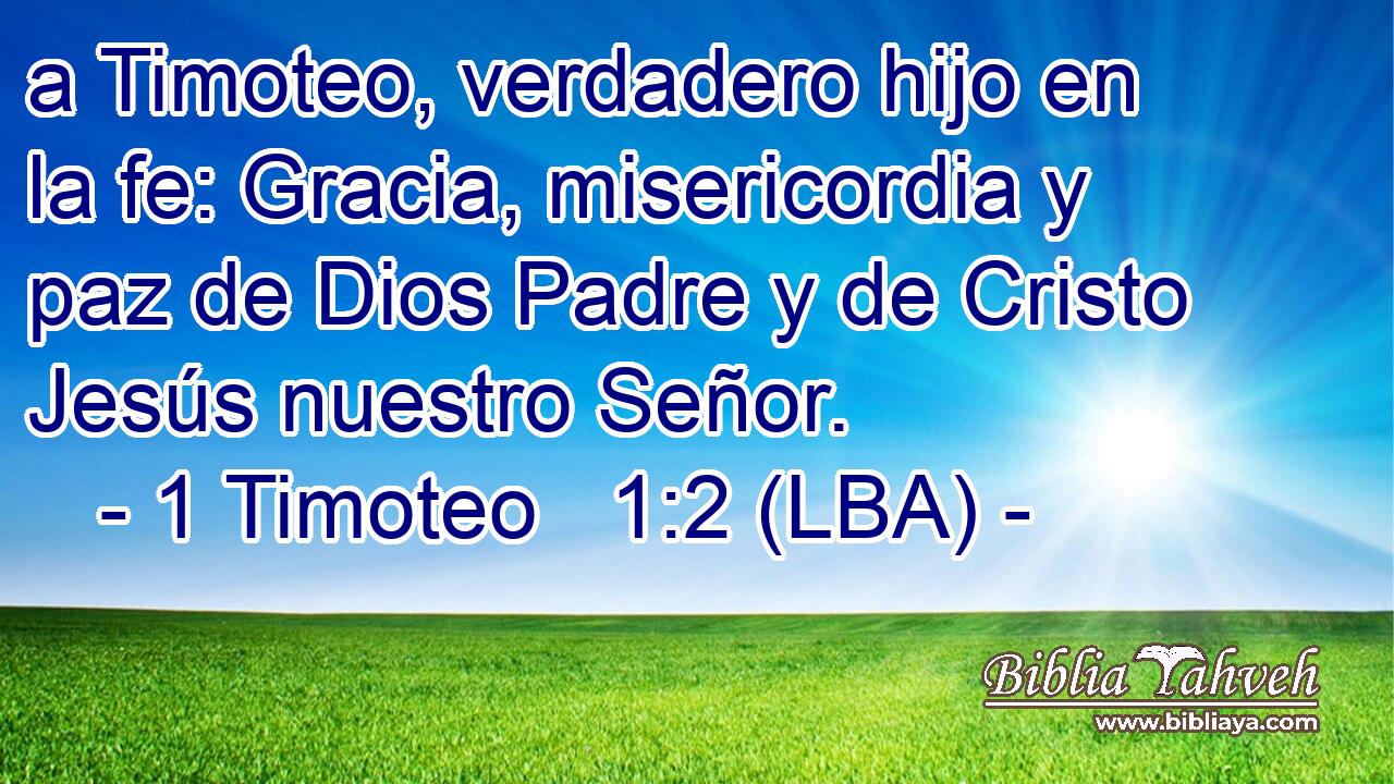 1 Timoteo 1:2 (lba) - a Timoteo, verdadero hijo en la fe: Gracia...