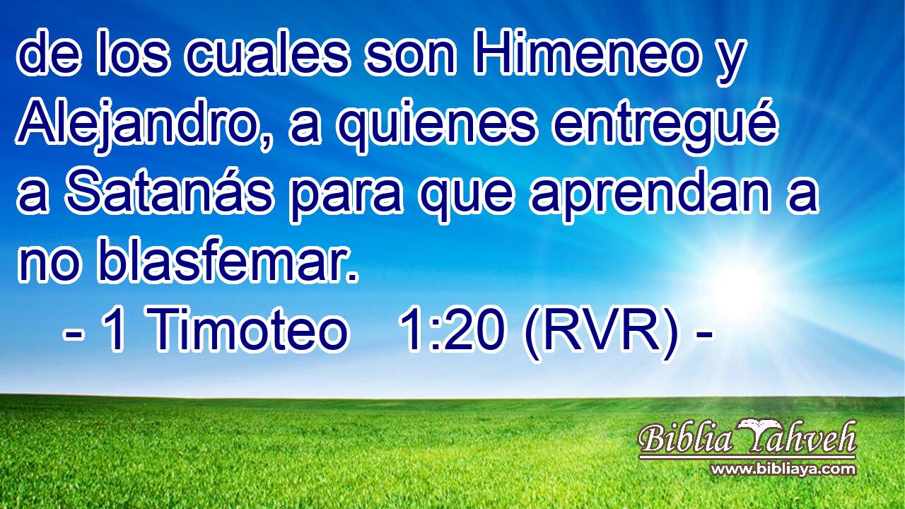 de los cuales son Himeneo y Alejandro, a quienes entregué a Satanás para que aprendan a no blasfemar.