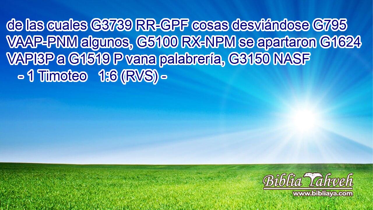 de las cuales G3739 RR-GPF cosas desviándose G795 VAAP-PNM algunos, G5100 RX-NPM se apartaron G1624 VAPI3P a G1519 P vana palabrería, G3150 NASF 