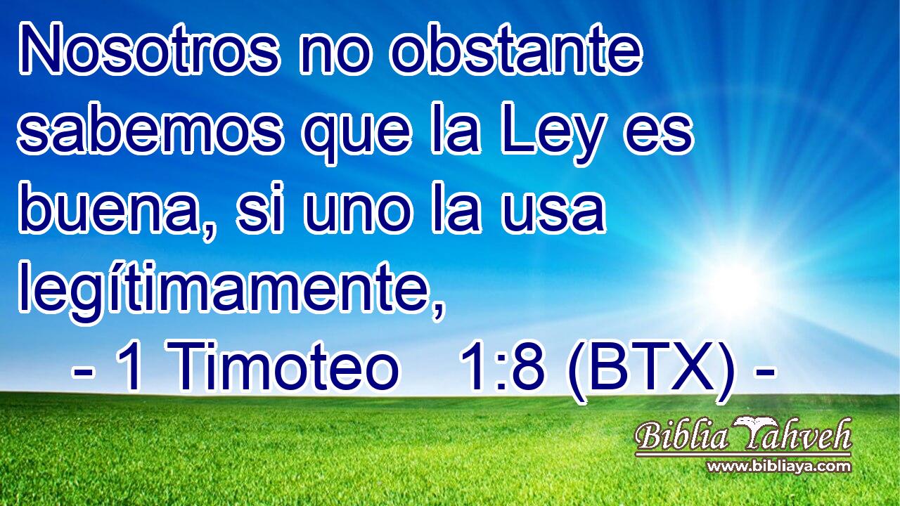Nosotros no obstante sabemos que la Ley es buena, si uno la usa legítimamente,