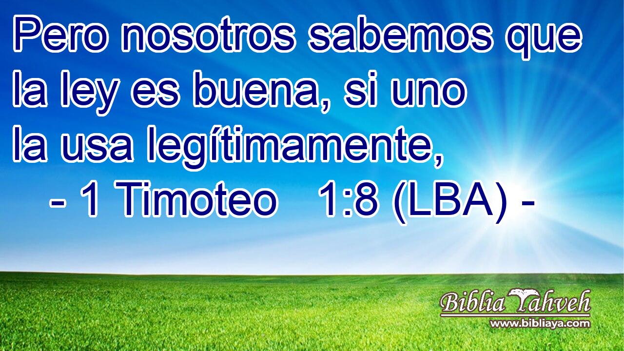 Pero nosotros sabemos que la ley es buena, si uno la usa legítimamente,